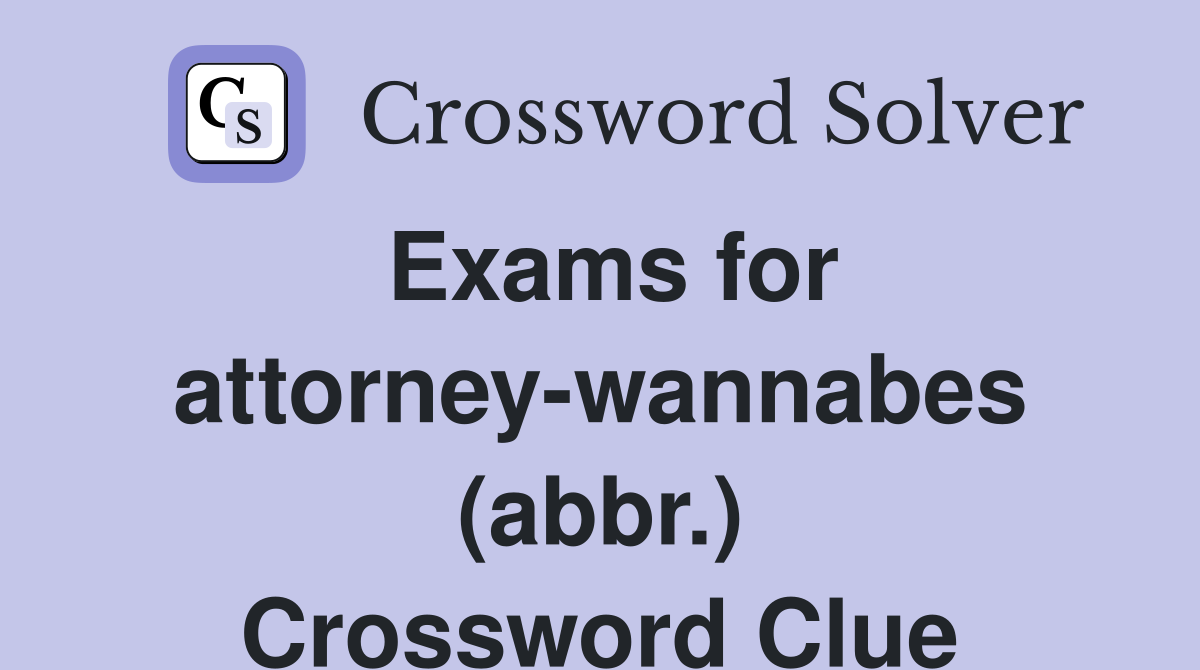 Exams for attorney-wannabes (abbr.) Crossword Clue