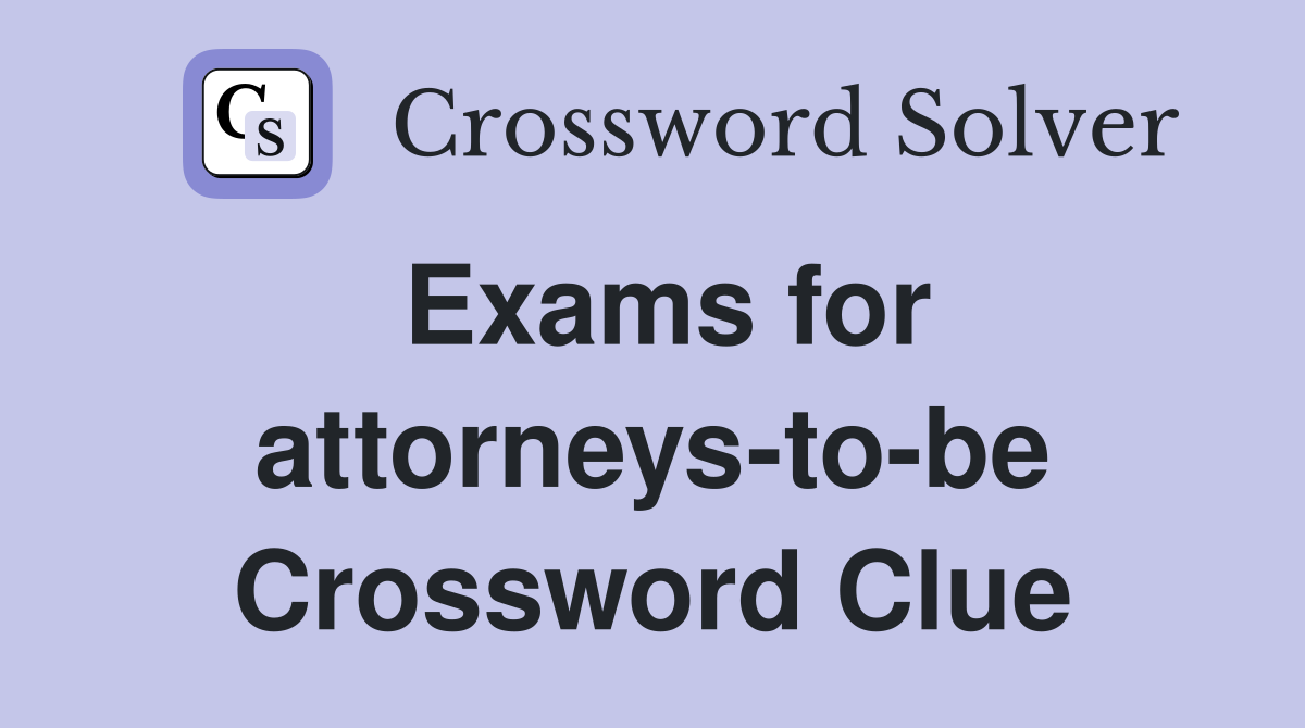 Exams for attorneys-to-be Crossword Clue