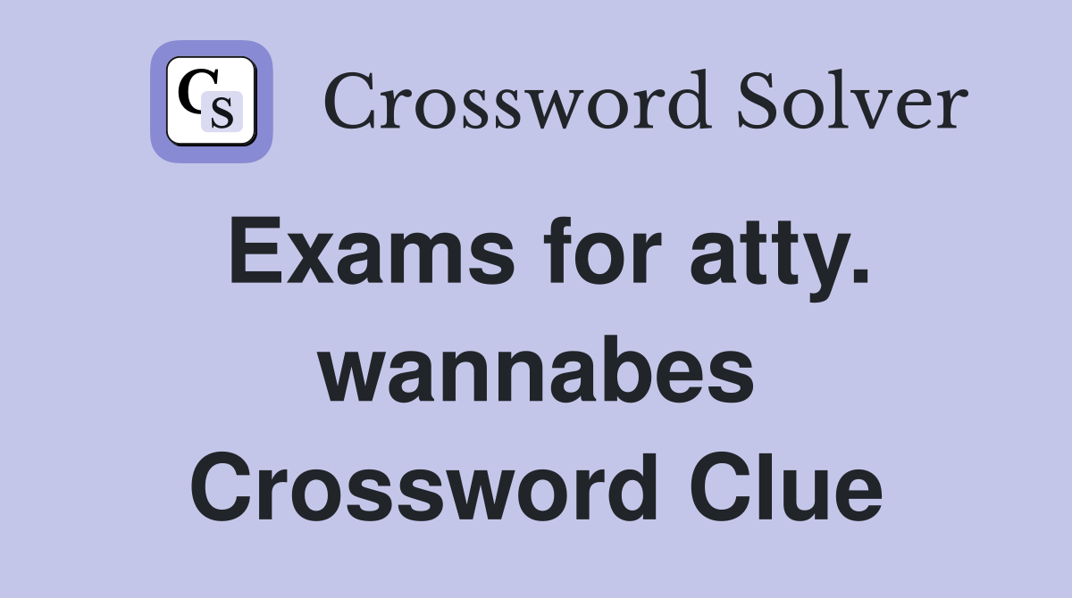 Exams for atty. wannabes Crossword Clue