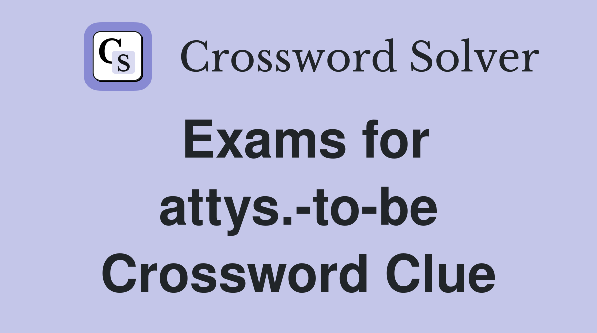 Exams for attys.-to-be Crossword Clue