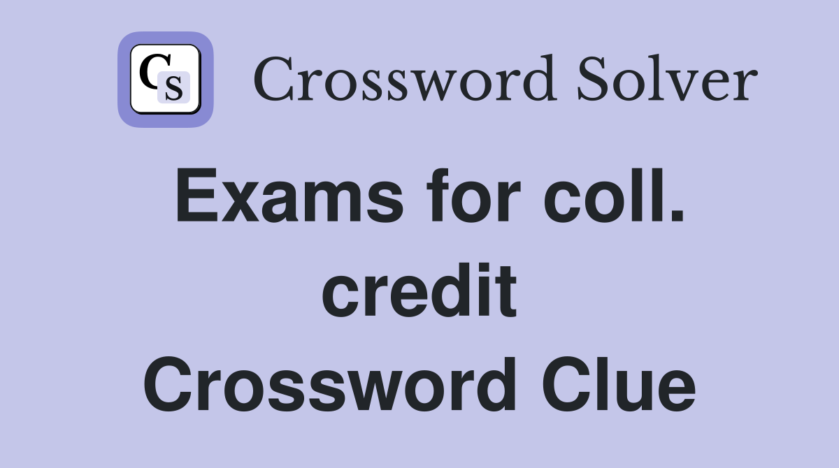 Exams for coll. credit Crossword Clue