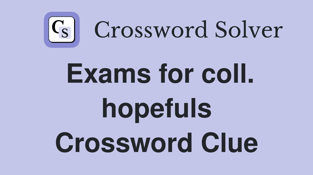 Exams for coll. hopefuls Crossword Clue