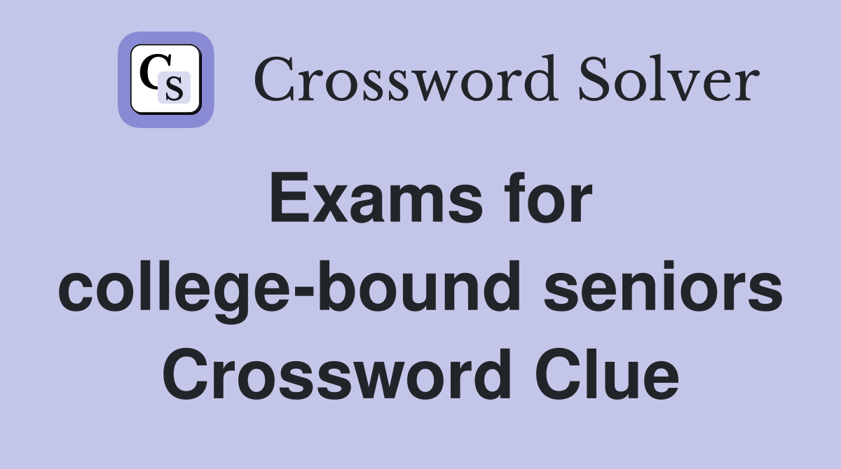 Exams for college-bound seniors Crossword Clue