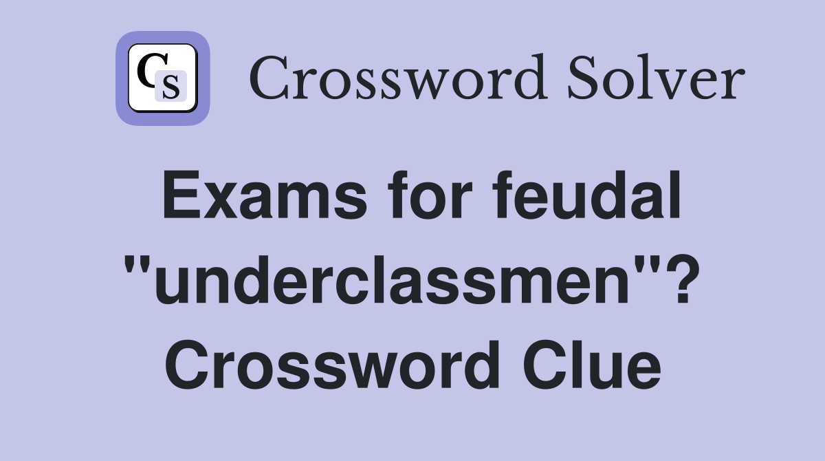 Exams for feudal "underclassmen"? Crossword Clue
