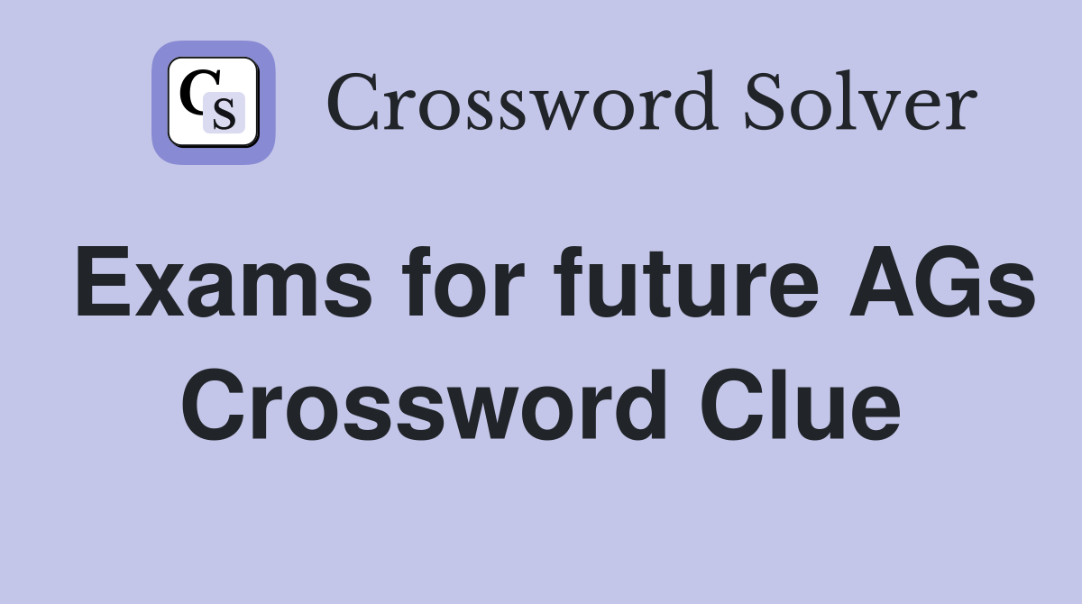 Exams for future AGs Crossword Clue