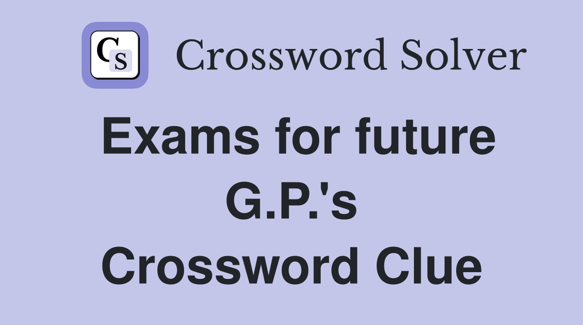 Exams for future G.P.'s Crossword Clue