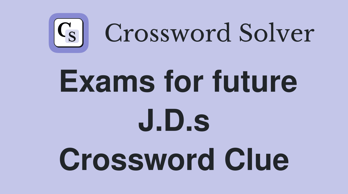 Exams for future J.D.s Crossword Clue