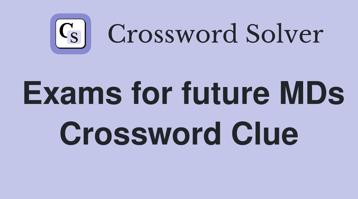 Exams for future MDs Crossword Clue