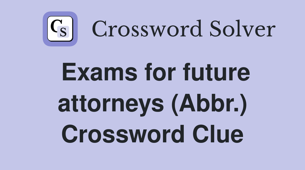 Exams for future attorneys (Abbr.) Crossword Clue