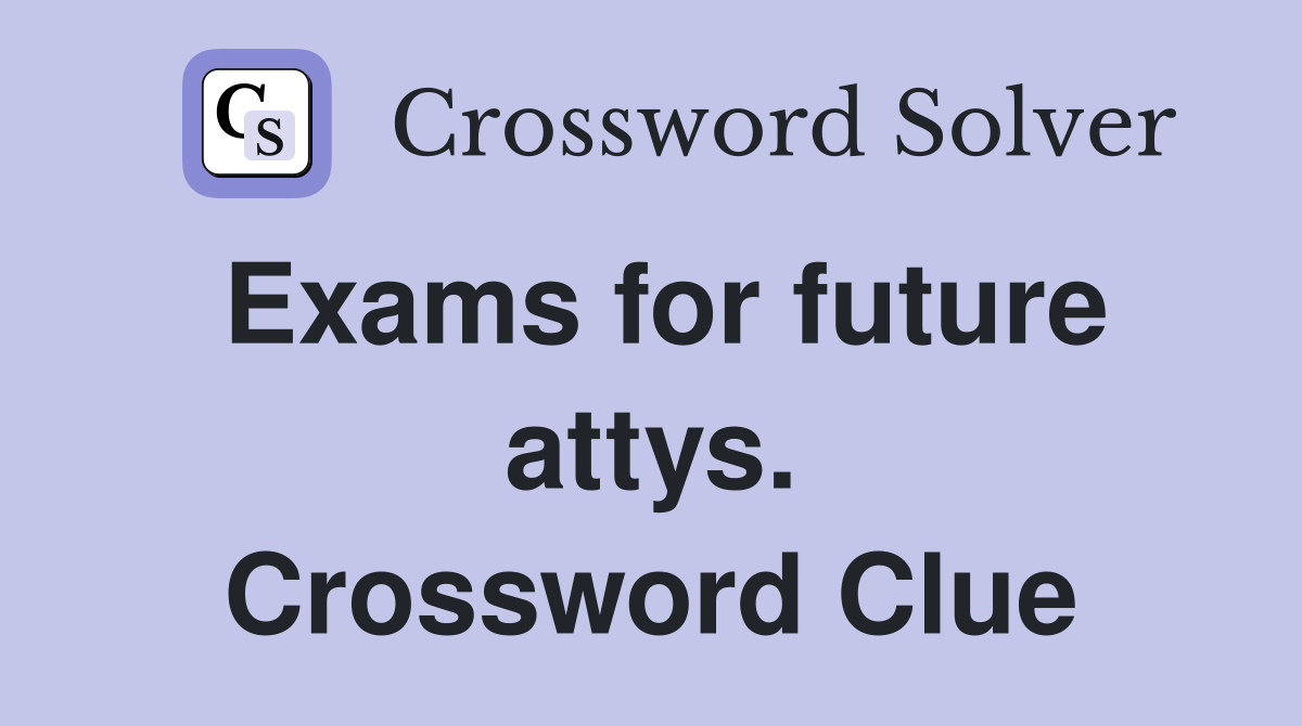 Exams for future attys. Crossword Clue