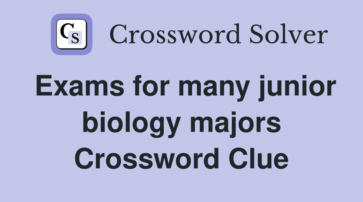 Exams for many junior biology majors Crossword Clue