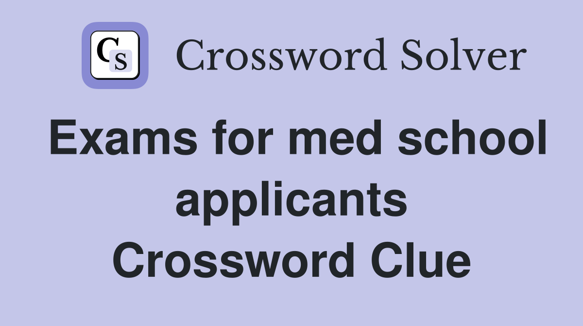 Exams for med school applicants Crossword Clue