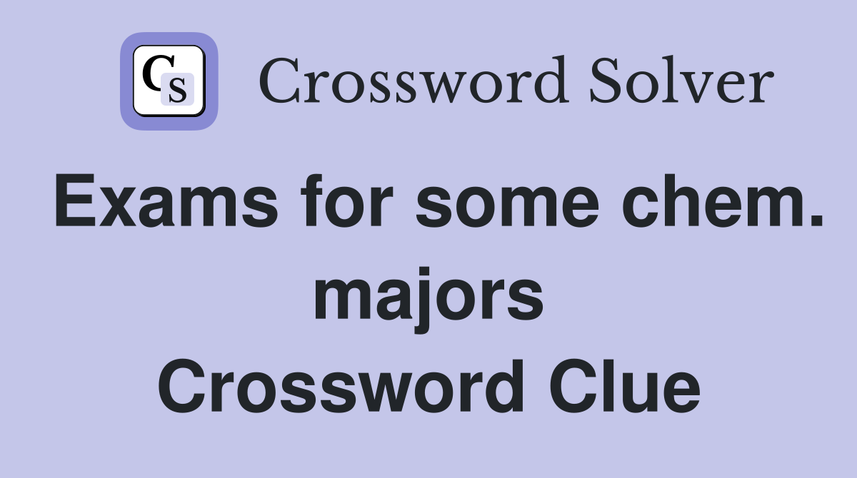 Exams for some chem. majors Crossword Clue