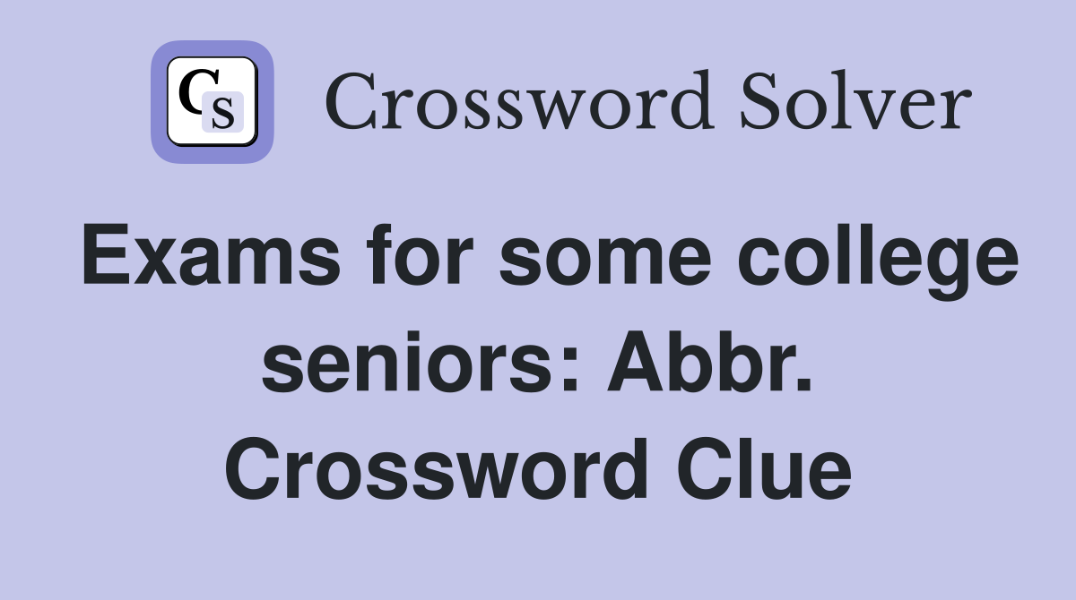 Exams for some college seniors: Abbr. Crossword Clue
