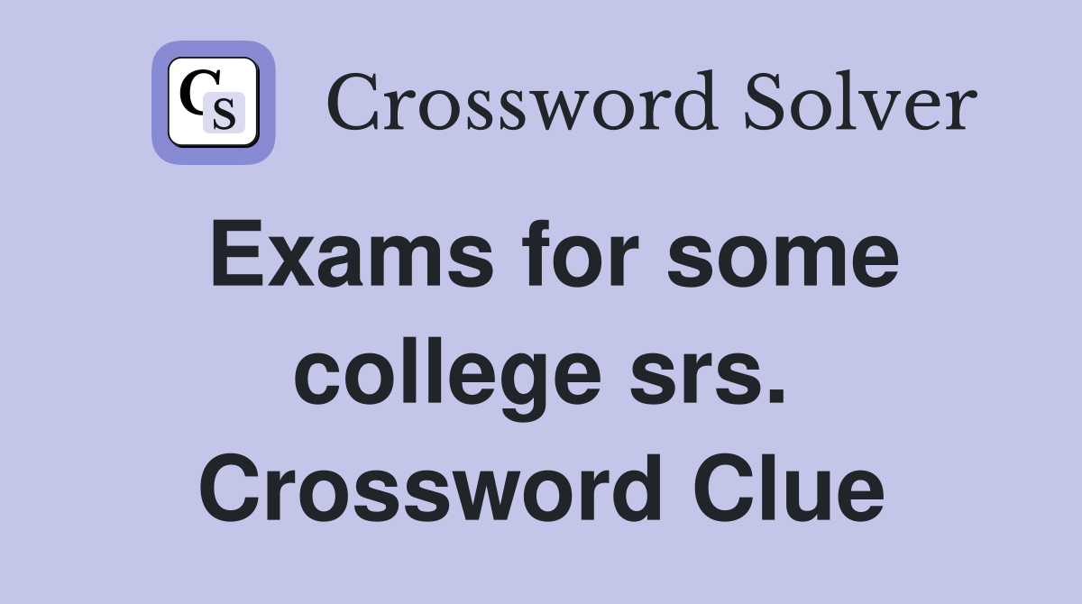Exams for some college srs. Crossword Clue
