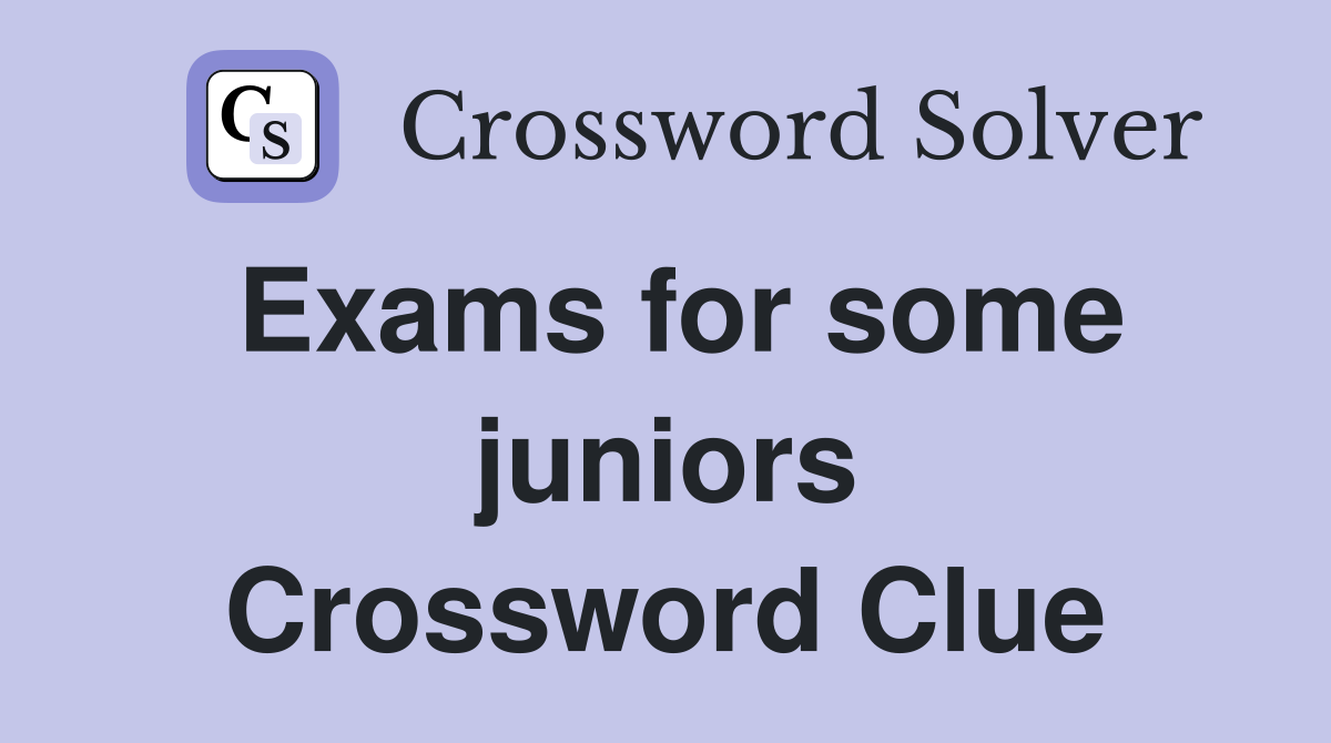 Exams for some juniors Crossword Clue
