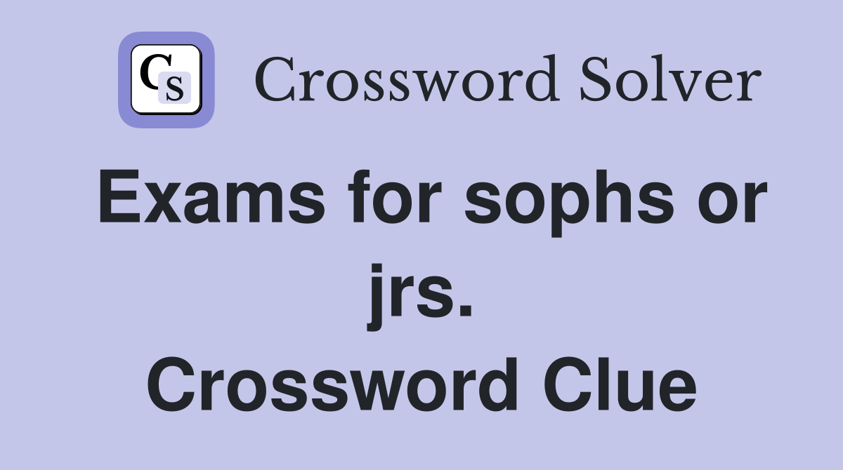 Exams for sophs or jrs. Crossword Clue