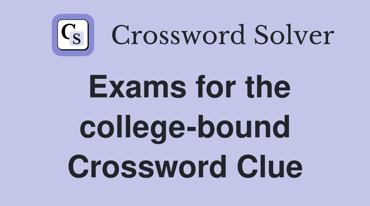 Exams for the college-bound Crossword Clue