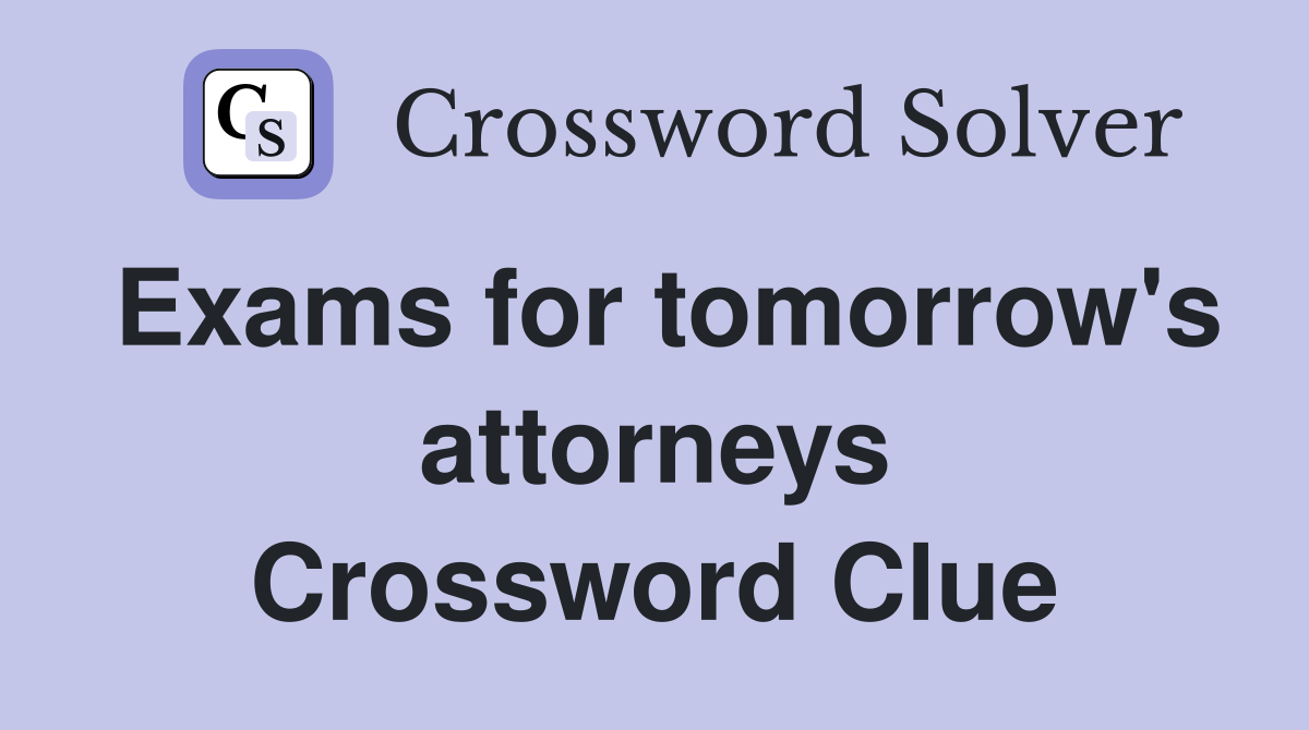 Exams for tomorrow's attorneys Crossword Clue