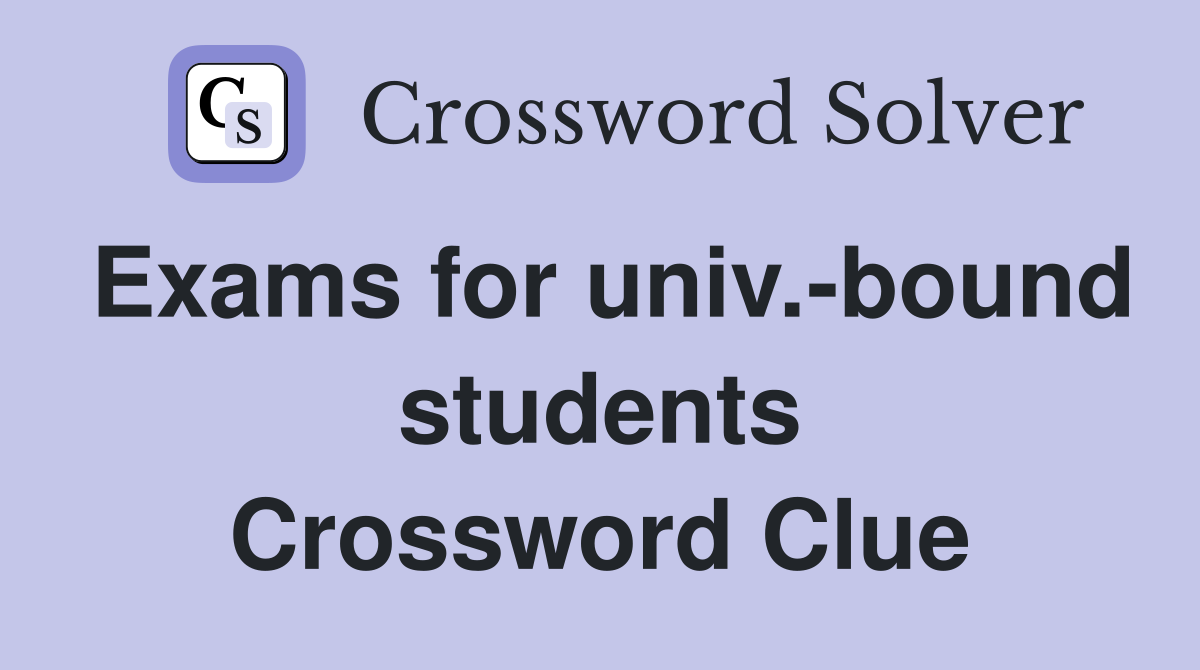 Exams for univ.-bound students Crossword Clue