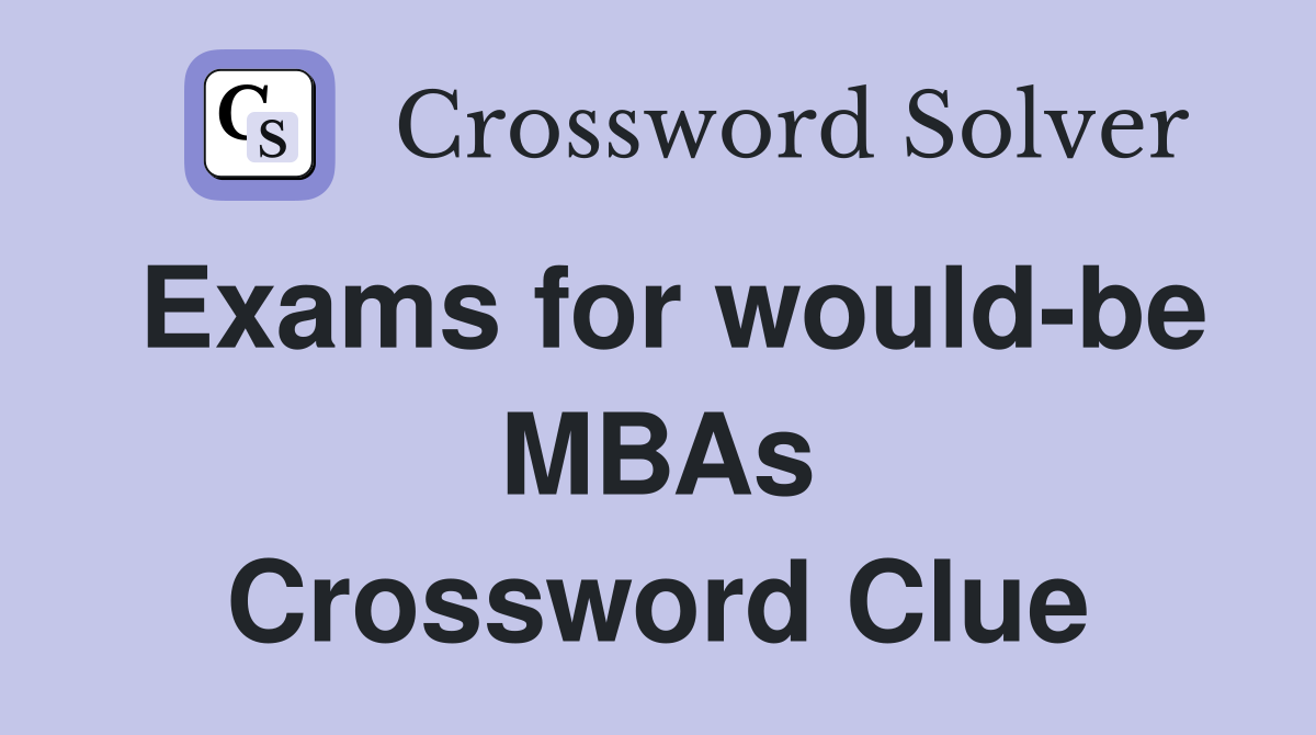 Exams for would-be MBAs Crossword Clue