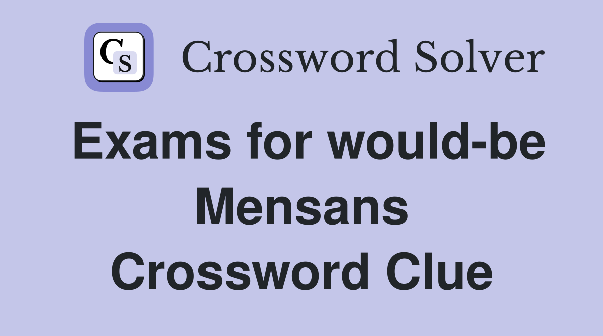 Exams for would-be Mensans Crossword Clue