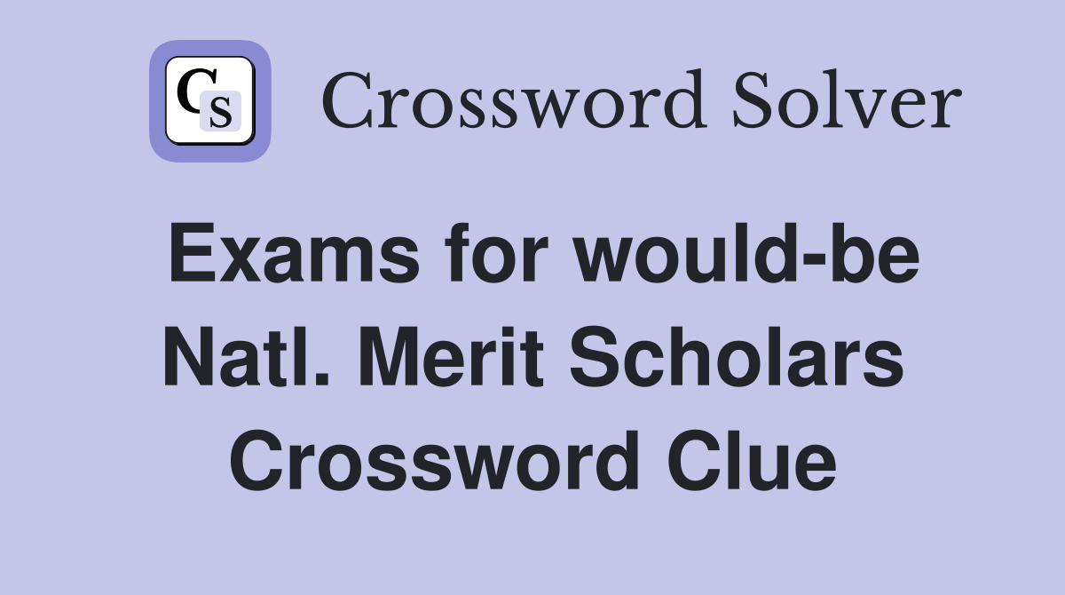 Exams for would-be Natl. Merit Scholars Crossword Clue