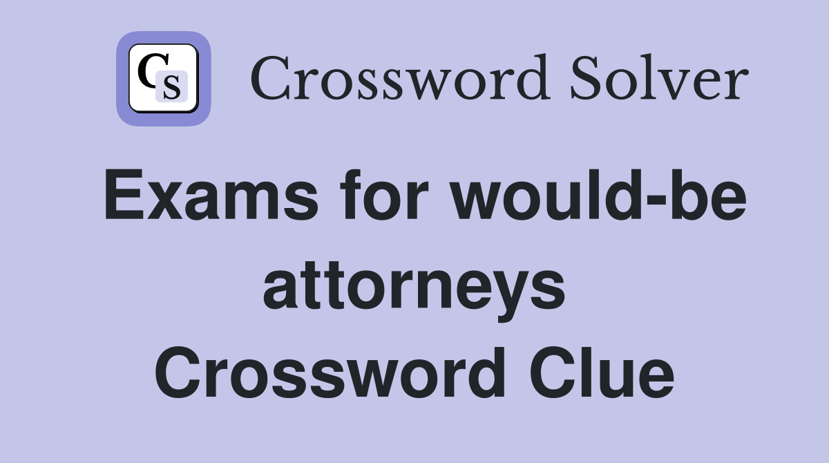 Exams for would-be attorneys Crossword Clue