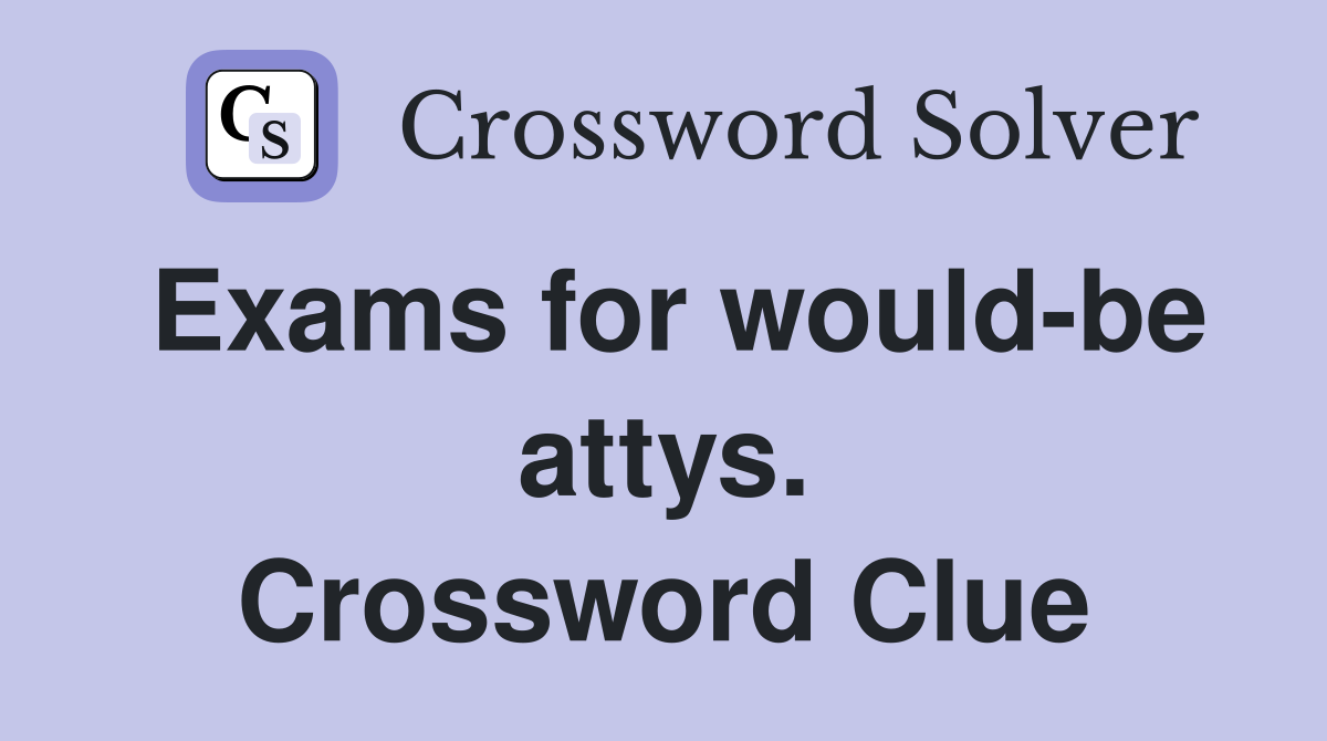 Exams for would-be attys. Crossword Clue
