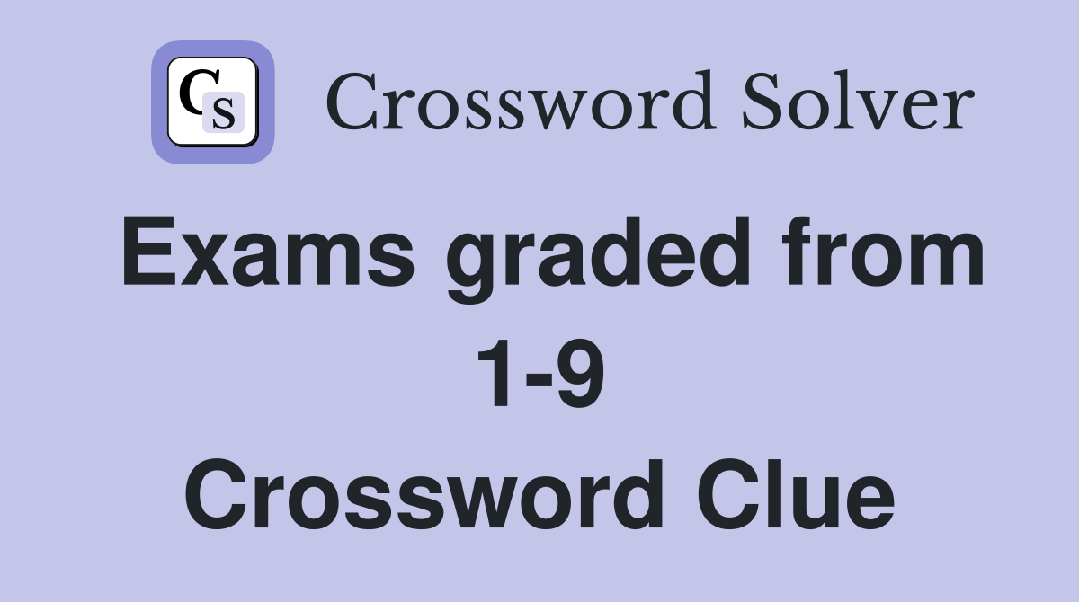 Exams graded from 1-9 Crossword Clue