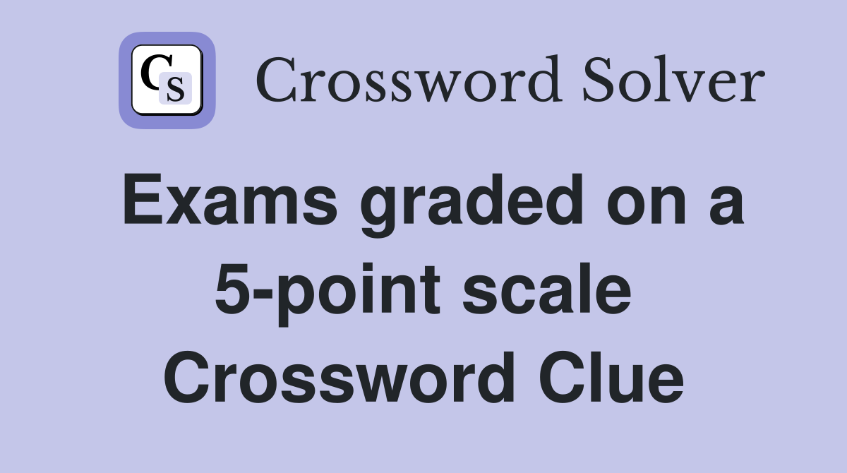 Exams graded on a 5-point scale Crossword Clue