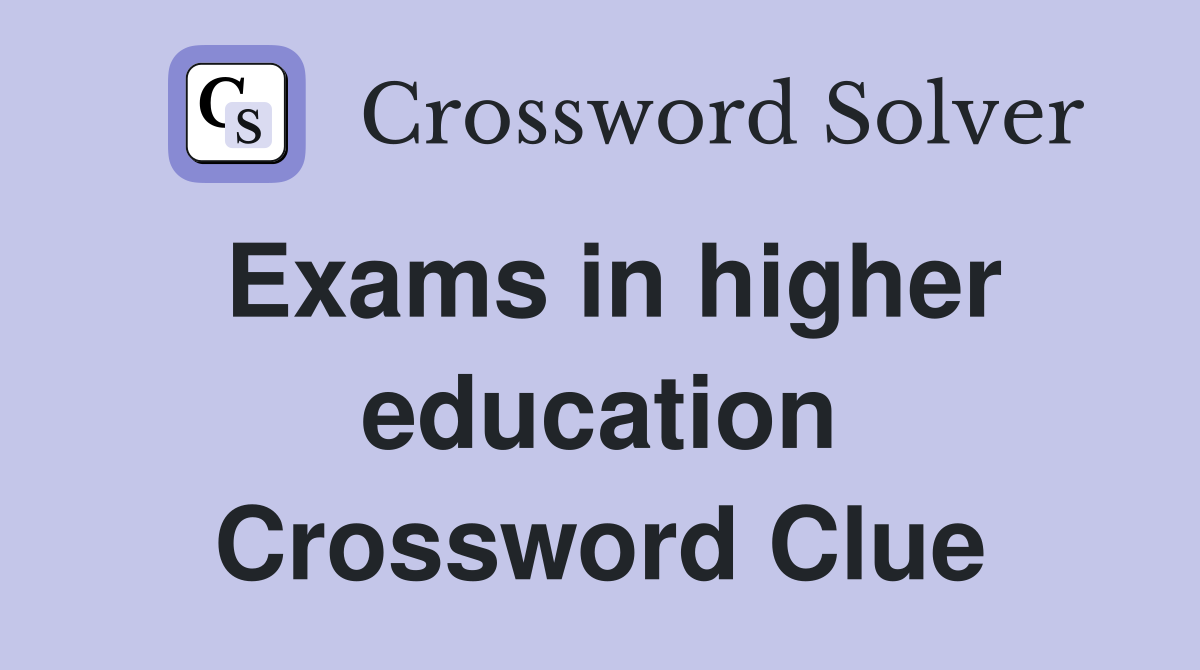 Exams in higher education Crossword Clue