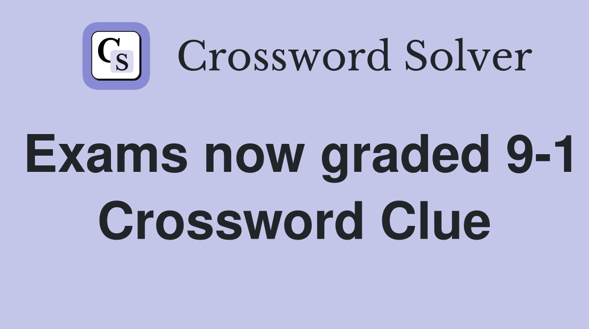 Exams now graded 9-1 Crossword Clue