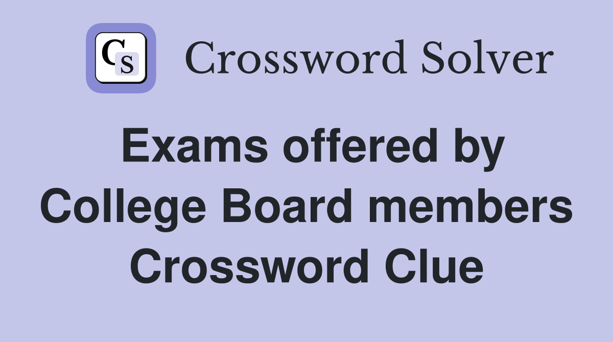 Exams offered by College Board members Crossword Clue