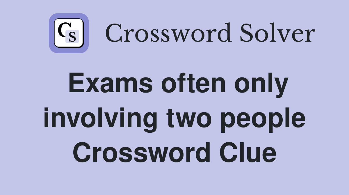Exams often only involving two people Crossword Clue