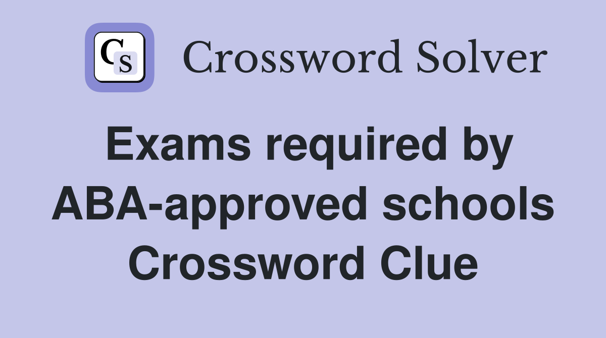Exams required by ABA-approved schools Crossword Clue