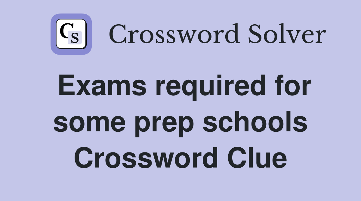 Exams required for some prep schools Crossword Clue