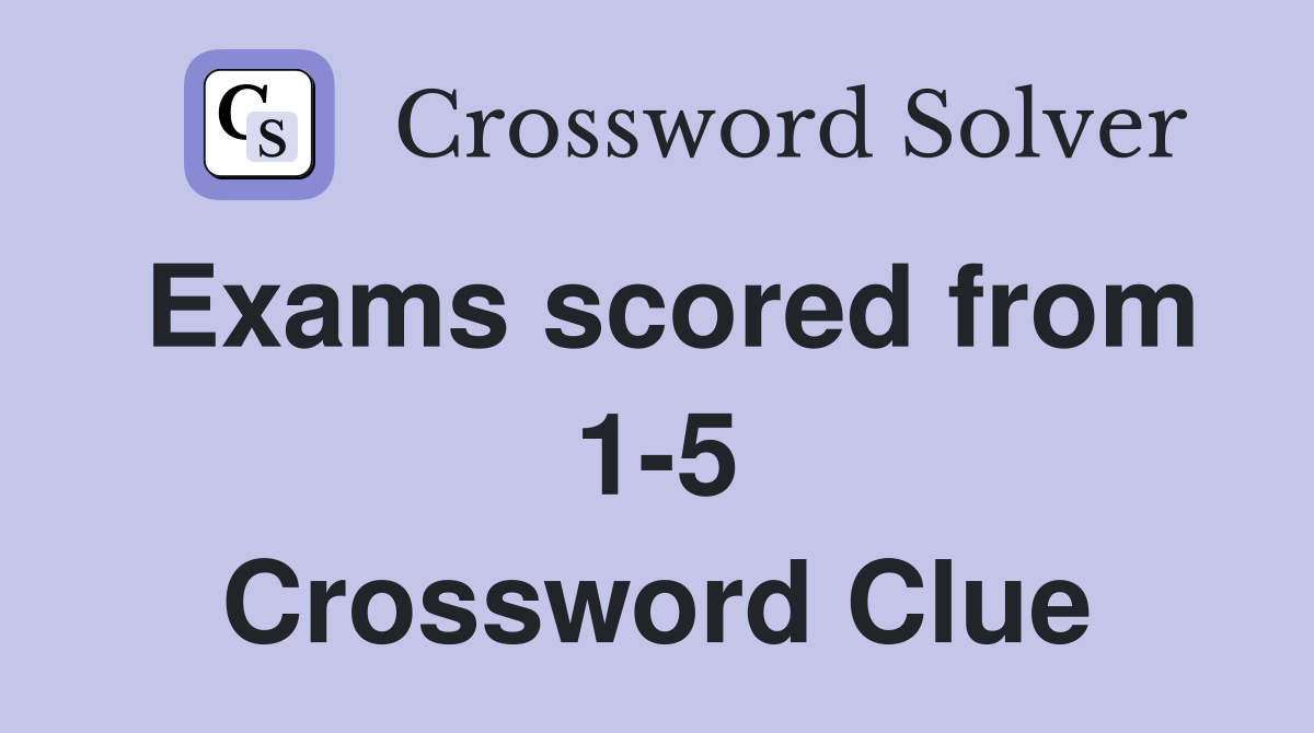Exams scored from 1-5 Crossword Clue