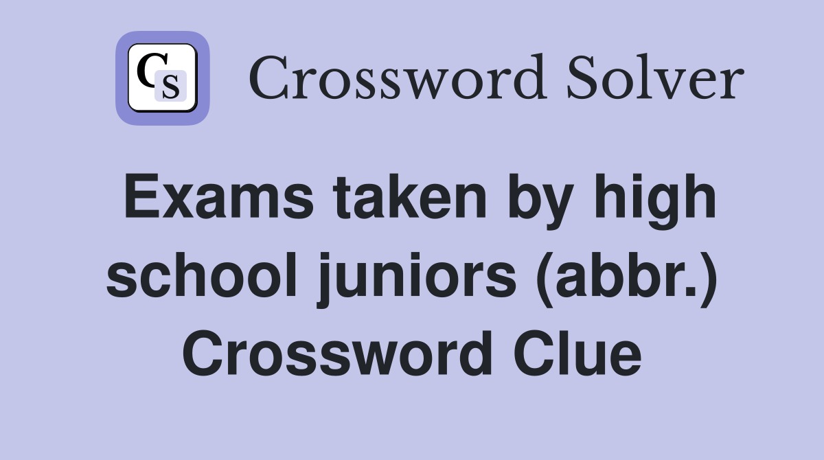 Exams taken by high school juniors (abbr.) Crossword Clue