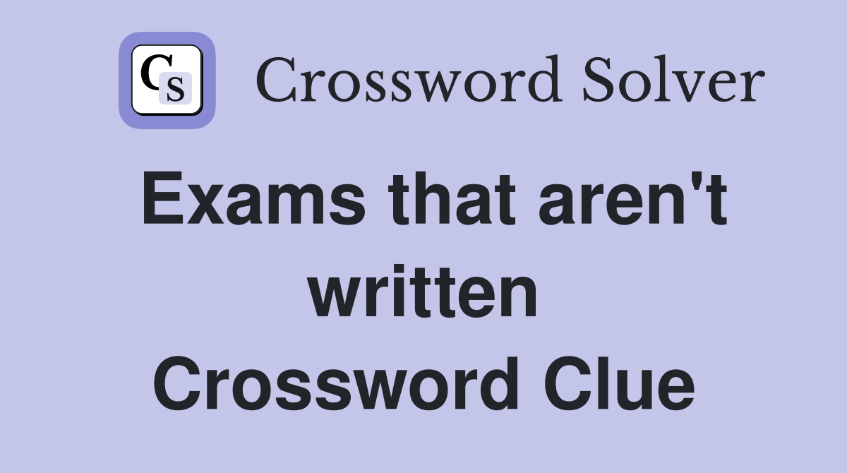 Exams that aren't written Crossword Clue