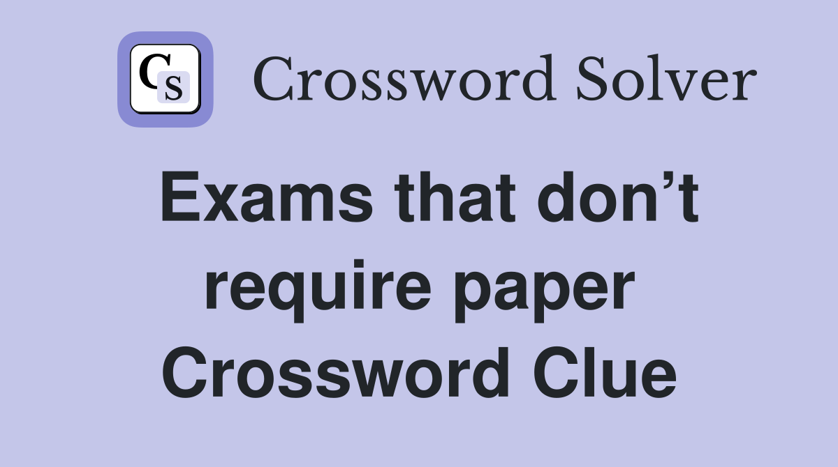 Exams that don’t require paper Crossword Clue