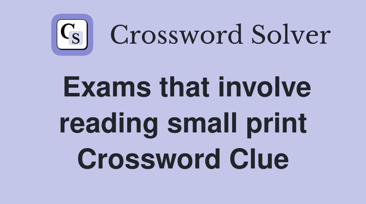 Exams that involve reading small print Crossword Clue