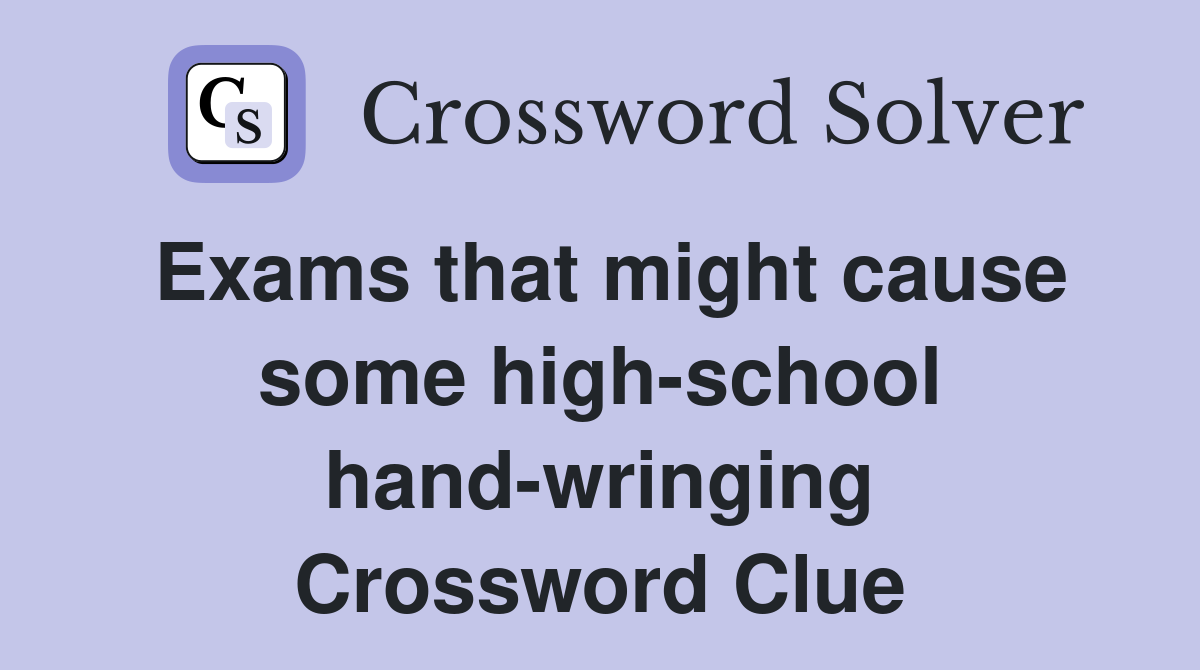 Exams that might cause some high-school hand-wringing Crossword Clue