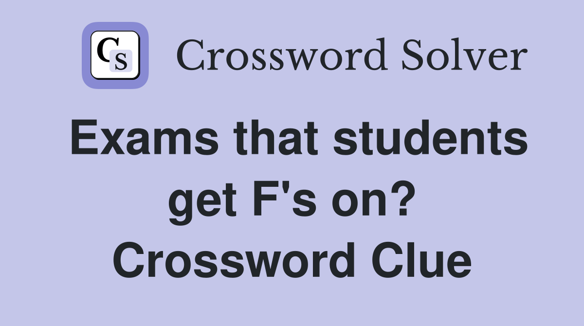 Exams that students get F's on? Crossword Clue
