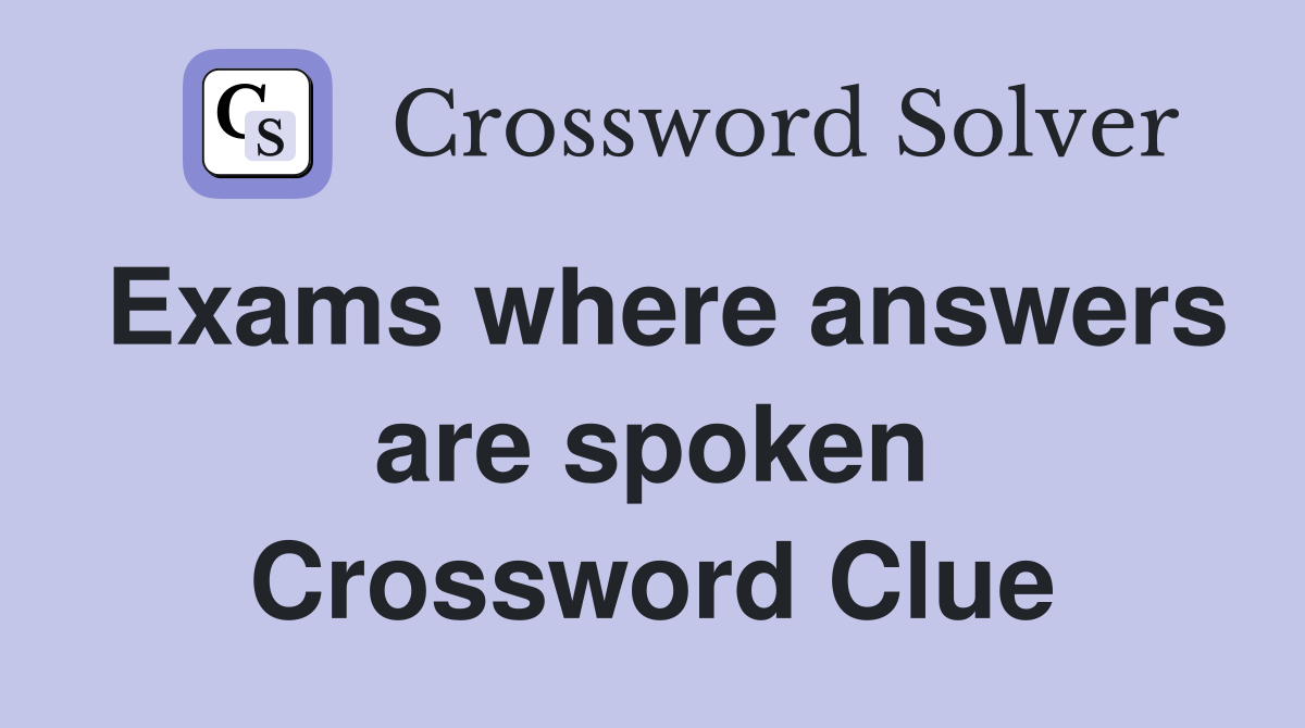 Exams where answers are spoken Crossword Clue