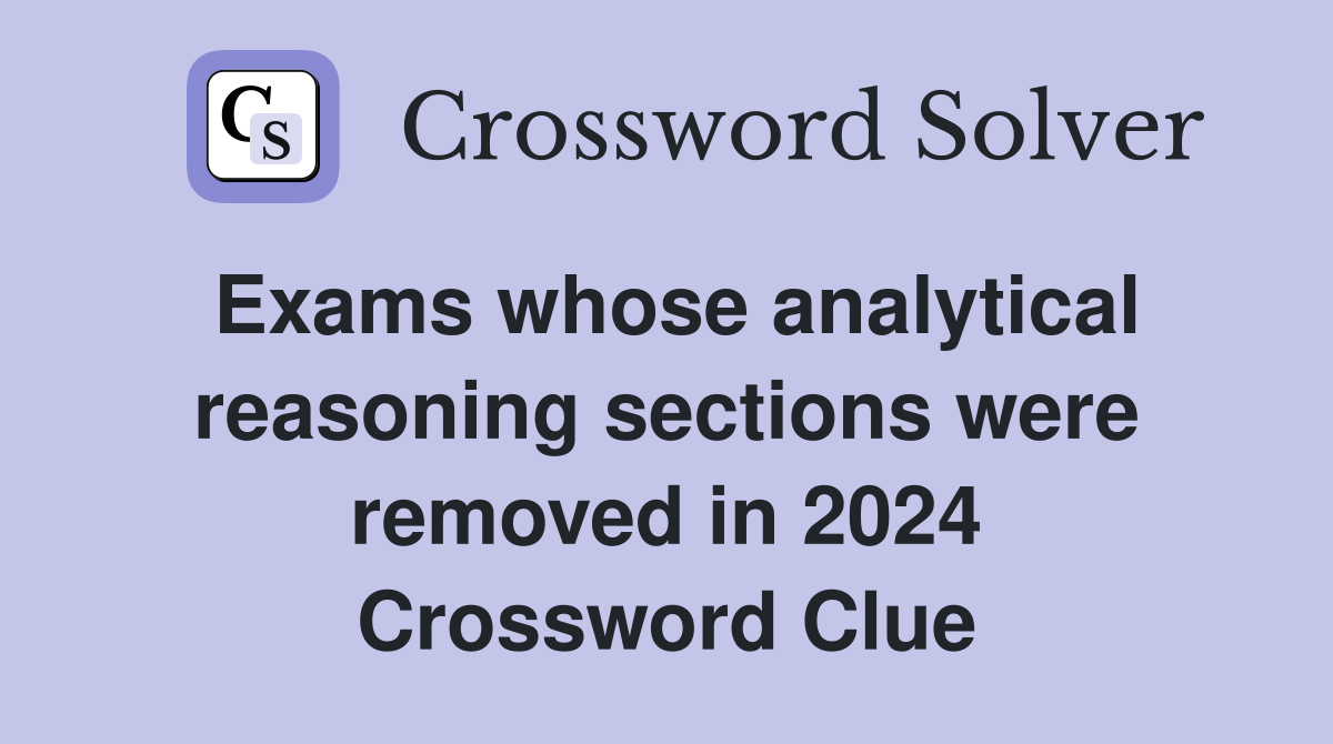 Exams whose analytical reasoning sections were removed in 2024 Crossword Clue