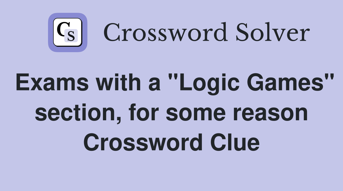 Exams with a "Logic Games" section, for some reason Crossword Clue