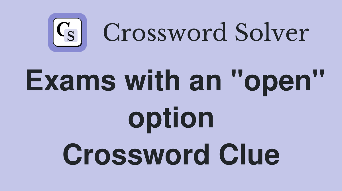 Exams with an "open" option Crossword Clue