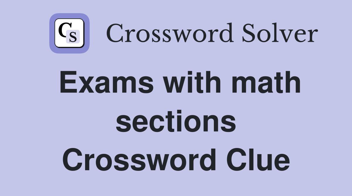 Exams with math sections Crossword Clue