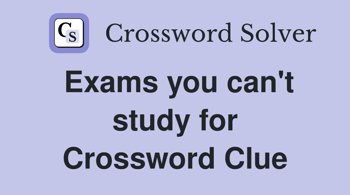 Exams you can't study for Crossword Clue